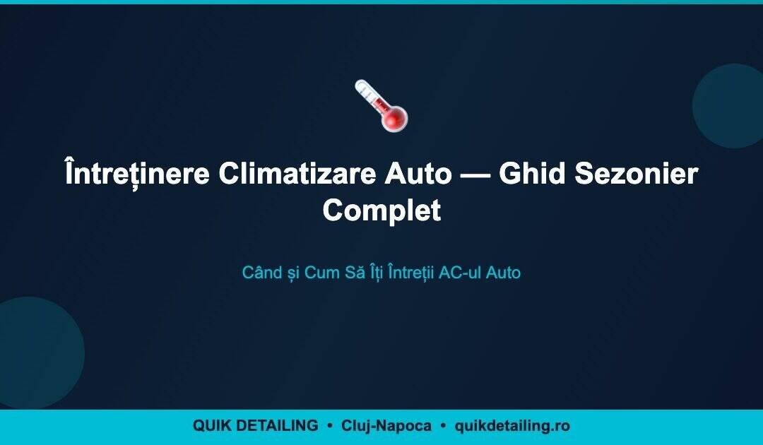 Când și Cum Să Îți Întreții Sistemul de Climatizare Auto — Ghid Sezonier